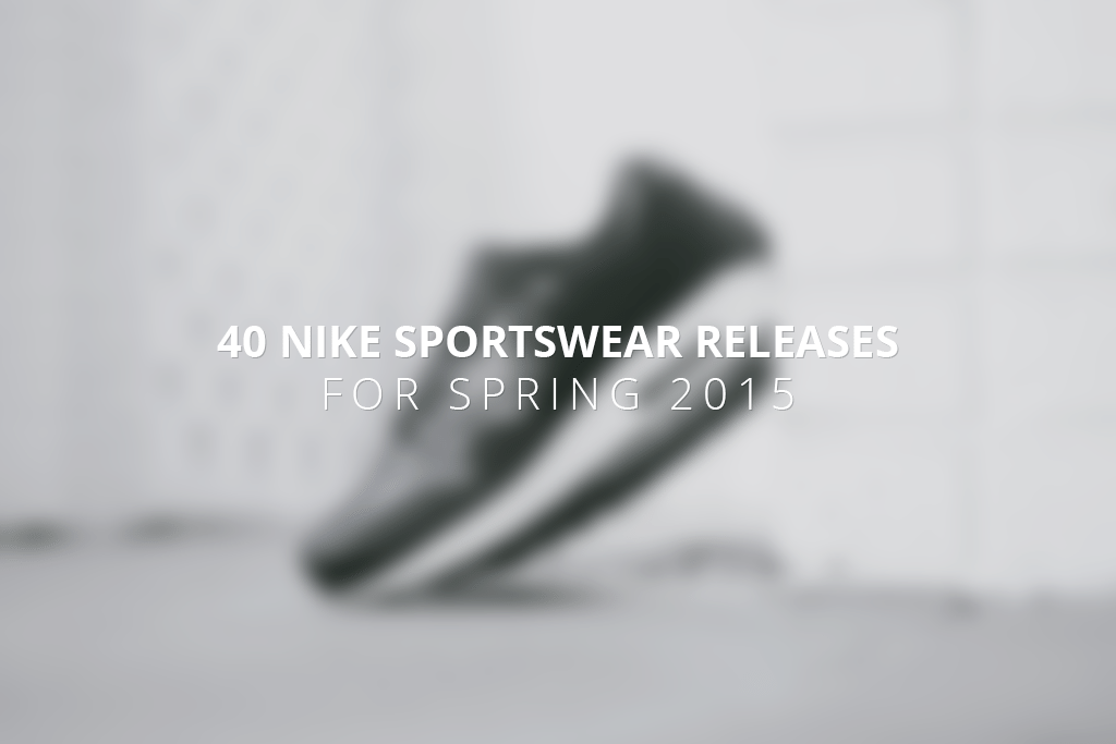 40 Nike Sportswear Releases for Spring 2015